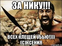 за нику!!! всех клещей убью!))) (с)ксения