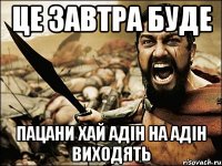 це завтра буде пацани хай адін на адін виходять