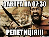 завтра на 07:30 репетиція!!!