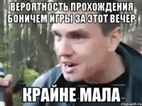 вероятность прохождения боничем игры за этот вечер крайне мала