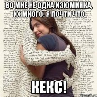 во мне не одна изюминка, их много: я почти что кекс!