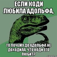 если коди любила адольфа, то почему до адольфа не доходила, что коди его любит?