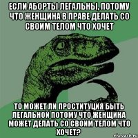 если аборты легальны, потому что женщина в праве делать со своим телом что хочет то может ли проституция быть легальной потому что женщина может делать со своим телом что хочет?