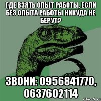 где взять опыт работы, если без опыта работы никуда не берут? звони: 0956841770, 0637602114