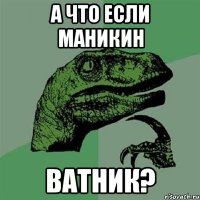 а что если маникин ватник?