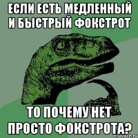 если есть медленный и быстрый фокстрот то почему нет просто фокстрота?