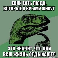 если есть люди, которые в крыму живут это значит, что они всю жизнь отдыхают?