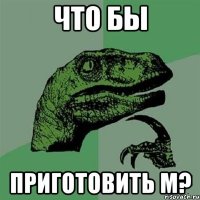 что бы приготовить м?