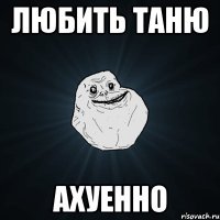 любить таню ахуенно