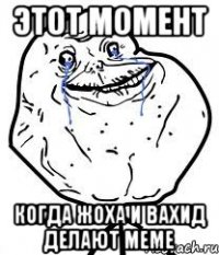 этот момент когда жоха и вахид делают меме