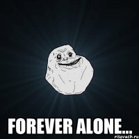  forever alone...