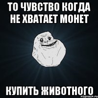 то чувство когда не хватает монет купить животного