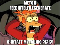 метод feedintelfilegenerate считает мутацию ?!?!?!