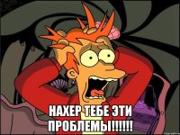  нахер тебе эти проблемы!!!