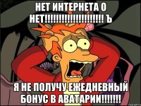 нет интернета о нет!!! ъ я не получу ежедневный бонус в аватарии!!!