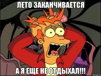 лето заканчивается а я еще не отдыхал!!!