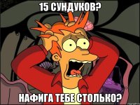 15 сундуков? нафига тебе столько?