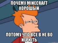 почему minecraft хорошый потому что все в не во игрють