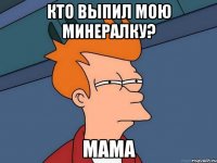 кто выпил мою минералку? mama