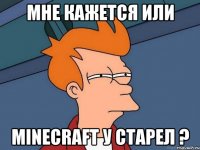 мне кажется или minecraft у старел ?