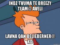 indz tvuma te breezy team@ aveli lavna qan belieberner@ xd