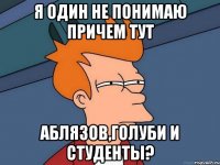 я один не понимаю причем тут аблязов,голуби и студенты?