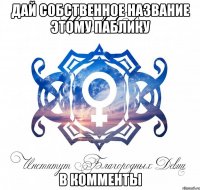 дай собственное название этому паблику в комменты