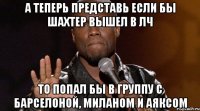 а теперь представь если бы шахтер вышел в лч то попал бы в группу с барселоной, миланом и аяксом