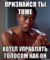 признайся ты тоже хотел управлять голосом как он