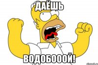 даёшь водобооой!