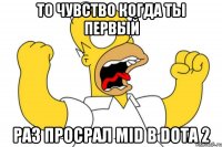 то чувство когда ты первый раз просрал mid в dota 2