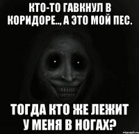 кто-то гавкнул в коридоре.., а это мой пес. тогда кто же лежит у меня в ногах?