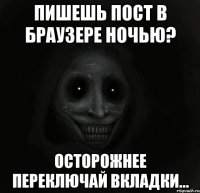 пишешь пост в браузере ночью? осторожнее переключай вкладки...