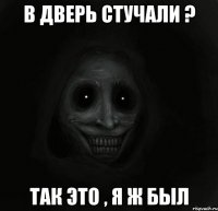 в дверь стучали ? так это , я ж был