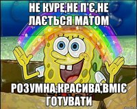 не куре,не п'є,не лається матом розумна,красива,вміє готувати