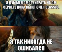 я думал я смогу играть на dm сервере пока выключен classic. я так никогда не ошибался