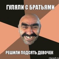 Гуляли с братьями Решили подсять девочек