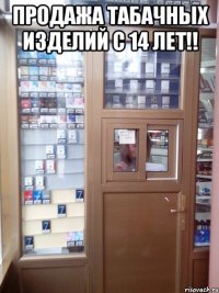 продажа табачных изделий с 14 лет!! 