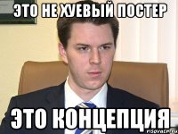 это не хуевый постер это концепция