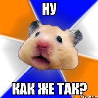 ну как же так?