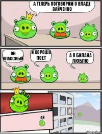 А теперь поговорим о Владе Зайченко Он классный И хорошо поет А я Билана люблю Ой