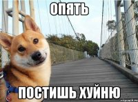 опять постишь хуйню