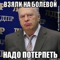 взяли на болевой надо потерпеть