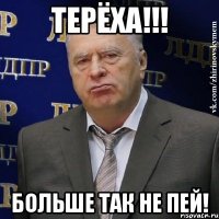 терёха!!! больше так не пей!