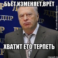 бьёт,изменяет,врёт хватит ето терпеть !