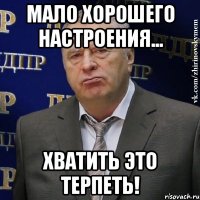 мало хорошего настроения... хватить это терпеть!