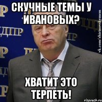 скучные темы у ивановых? хватит это терпеть!