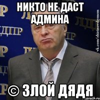 никто не даст админа © злой дядя