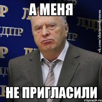 а меня не пригласили