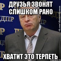 друзья звонят слишком рано хватит это терпеть